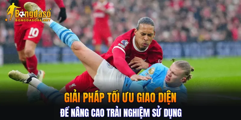 Giải pháp tối ưu giao diện để nâng cao trải nghiệm sử dụng