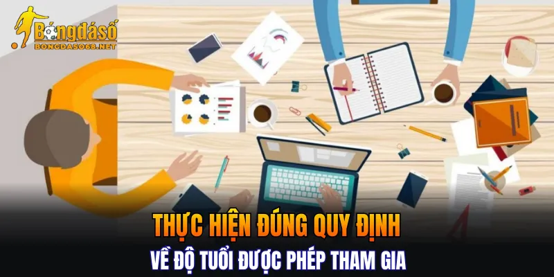 Thực hiện đúng quy định về độ tuổi được phép tham gia