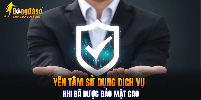 Yên tâm sử dụng dịch vụ khi đã được bảo mật cao