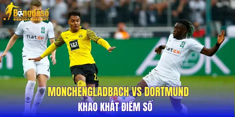 Monchengladbach vs Dortmund khao khát điểm số