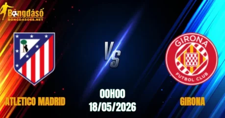 Nhận Định Atletico Madrid vs Girona, 00h00 Ngày 18/05: Pháo Đài Metropolitano Mở Hội  
