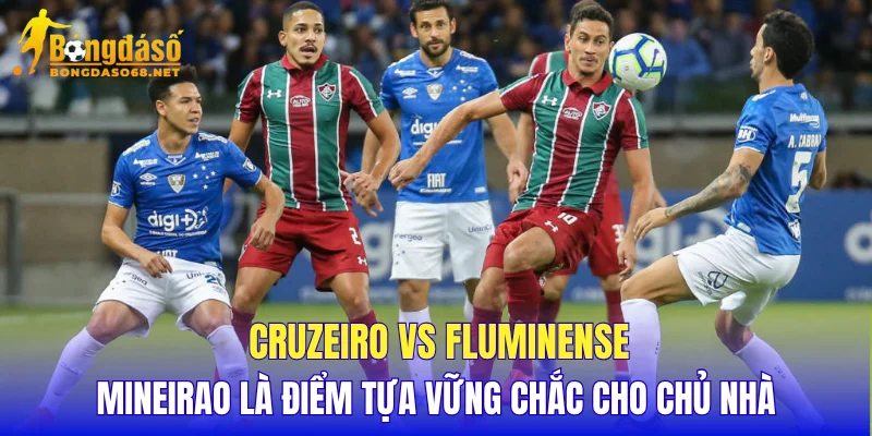 Cruzeiro vs Fluminense Mineirao là điểm tựa vững chắc cho chủ nhà