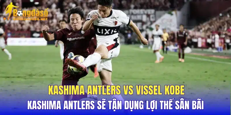 Kashima Antlers vs Vissel Kobe Kashima Antlers sẽ tận dụng lợi thế sân bãi