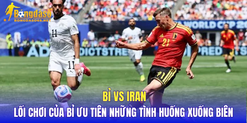 Bỉ vs Iran trận cầu tưng bừng tại SoFi 