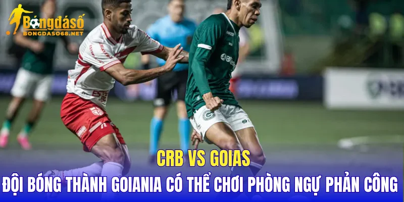 CRB vs Goias đội bóng thành Goiania có thể chơi phòng ngự phản công