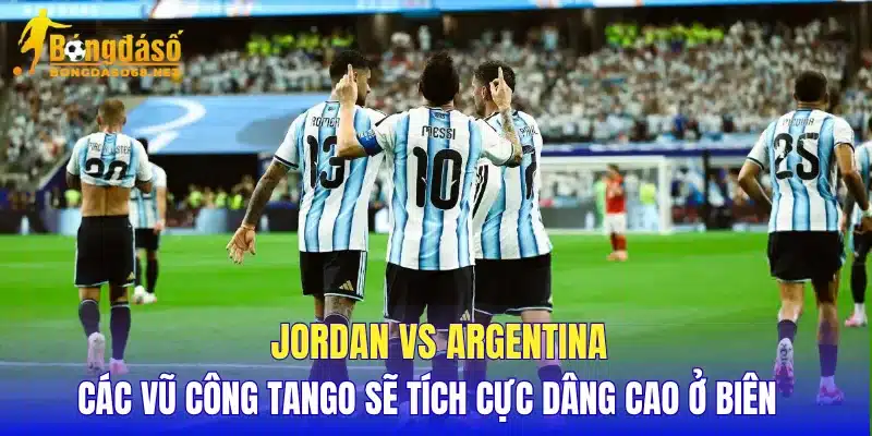 Jordan vs Argentina các vũ công Tango sẽ tích cực dâng cao ở biên 