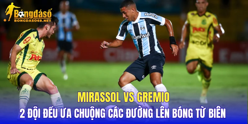 Mirassol vs Gremio 2 đội đều ưa chuộng các đường lên bóng từ biên