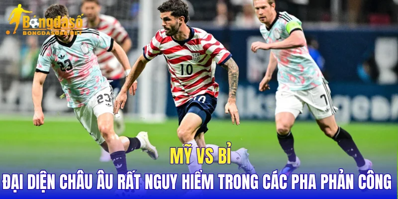 Mỹ vs Bỉ đại diện châu Âu rất nguy hiểm trong các pha phản công