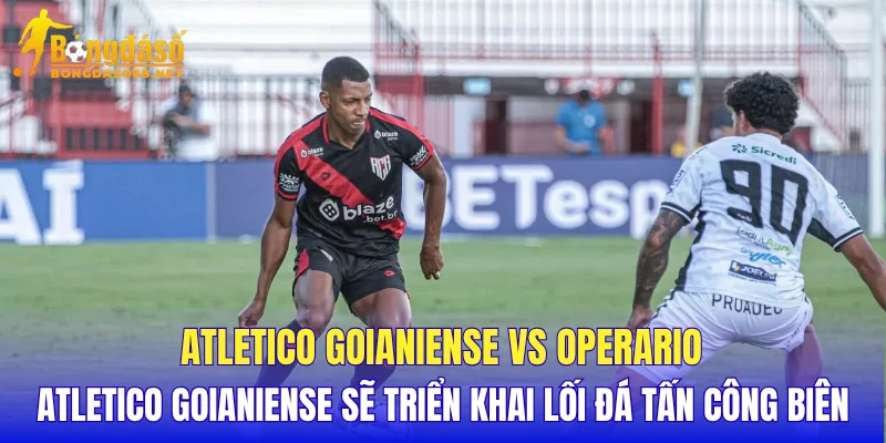 Atletico Goianiense vs Operario Atletico Goianiense sẽ triển khai lối đá tấn công biên