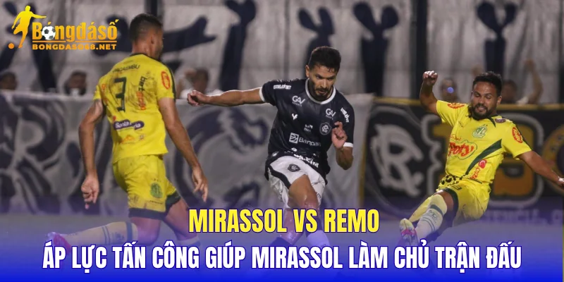 Mirassol vs Remo áp lực tấn công giúp Mirassol làm chủ trận đấu