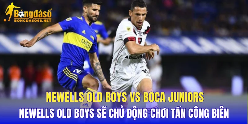 Newells Old Boys vs Boca Juniors Newells Old Boys sẽ chủ động chơi tấn công biên