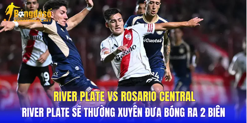 River Plate vs Rosario Central River Plate sẽ thường xuyên đưa bóng ra 2 biên