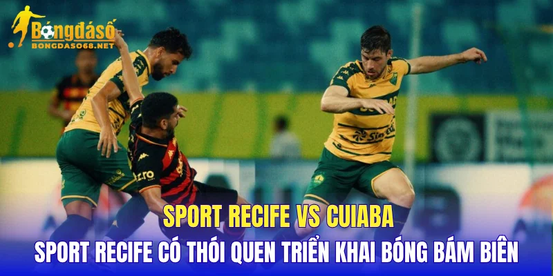 Sport Recife vs Cuiaba Sport Recife có thói quen triển khai bóng bám biên
